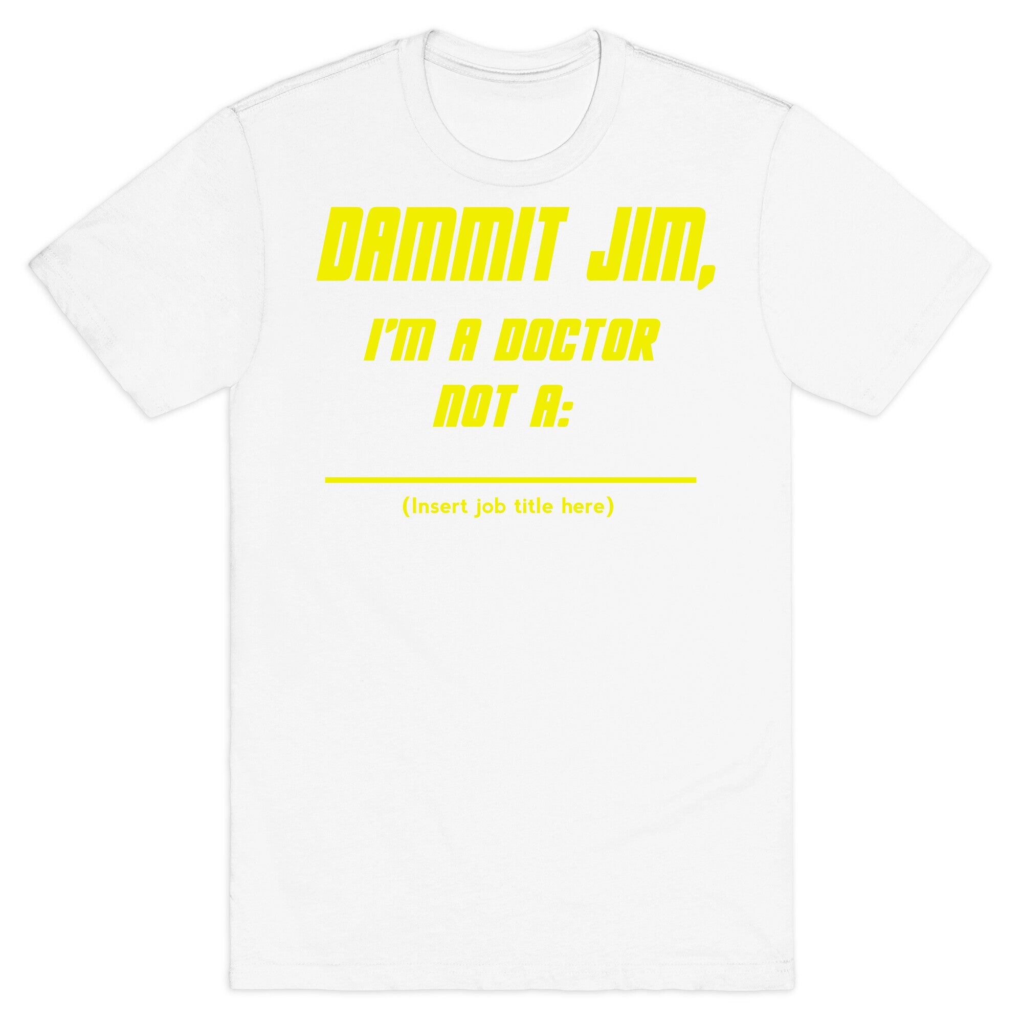 Dammit Jim, I'm a Doctor, Not a (Insert job title here) T-Shirt